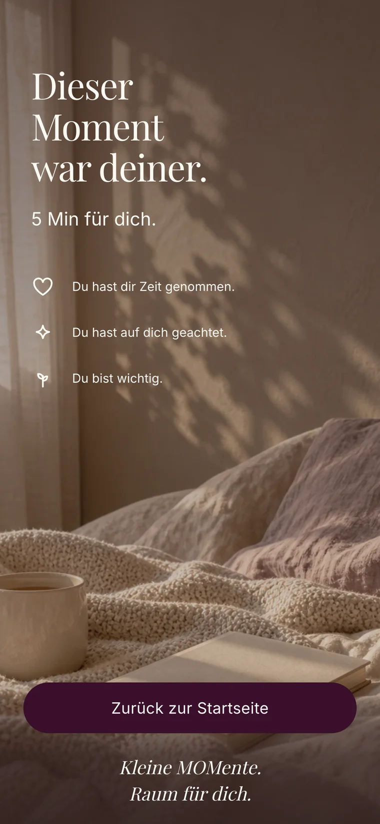 Abschlussansicht: „Dieser Moment war deiner.“ mit der Angabe „5 Min für dich“ und drei Zeilen: Du hast dir die Zeit genommen. Du hast auf dich geachtet. Du bist wichtig.